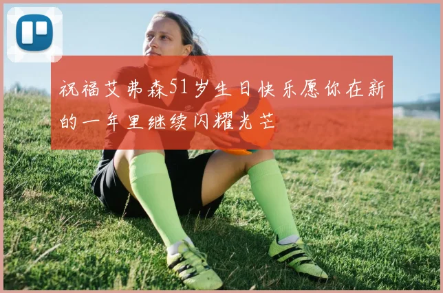 祝福艾弗森51岁生日快乐愿你在新的一年里继续闪耀光芒